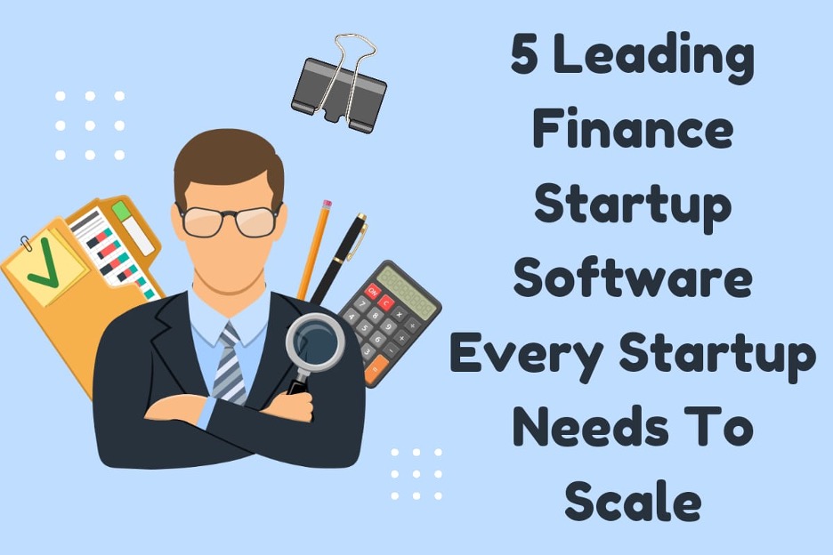 5 Leading Finance Startup Software Every Startup Needs To Scale